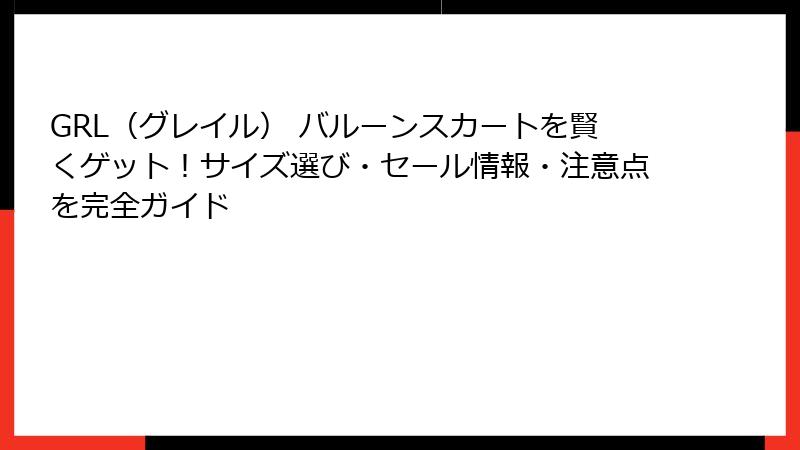 GRL（グレイル） バルーンスカートを賢くゲット！サイズ選び・セール情報・注意点を完全ガイド