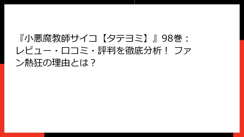 『小悪魔教師サイコ【タテヨミ】』98巻:レビュー・口コミ・評判を徹底分析! ファン熱狂の理由とは?