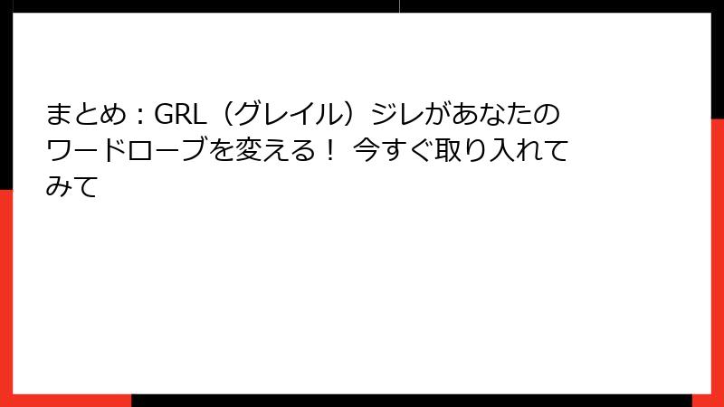 まとめ：GRL（グレイル）ジレがあなたのワードローブを変える！ 今すぐ取り入れてみて