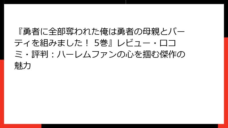『勇者に全部奪われた俺は勇者の母親とパーティを組みました！ 5巻』レビュー・口コミ・評判：ハーレムファンの心を掴む傑作の魅力