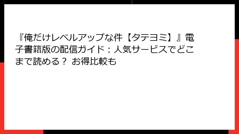 『俺だけレベルアップな件【タテヨミ】』電子書籍版の配信ガイド：人気サービスでどこまで読める？ お得比較も