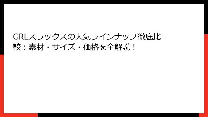 GRLスラックスの人気ラインナップ徹底比較：素材・サイズ・価格を全解説！