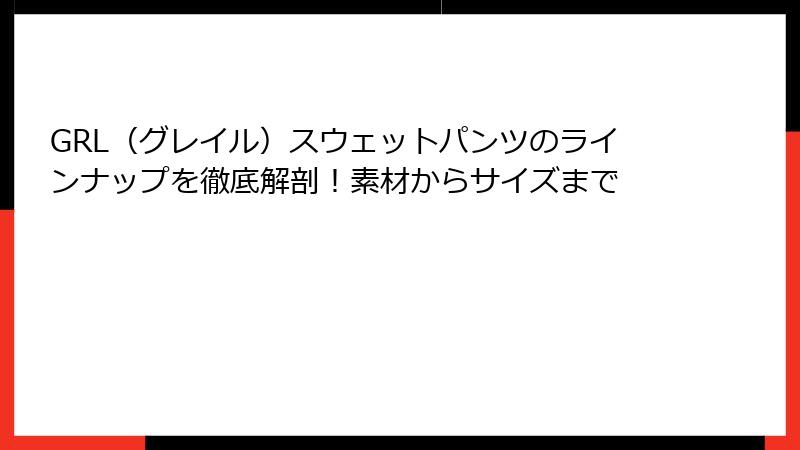 GRL（グレイル）スウェットパンツのラインナップを徹底解剖！素材からサイズまで