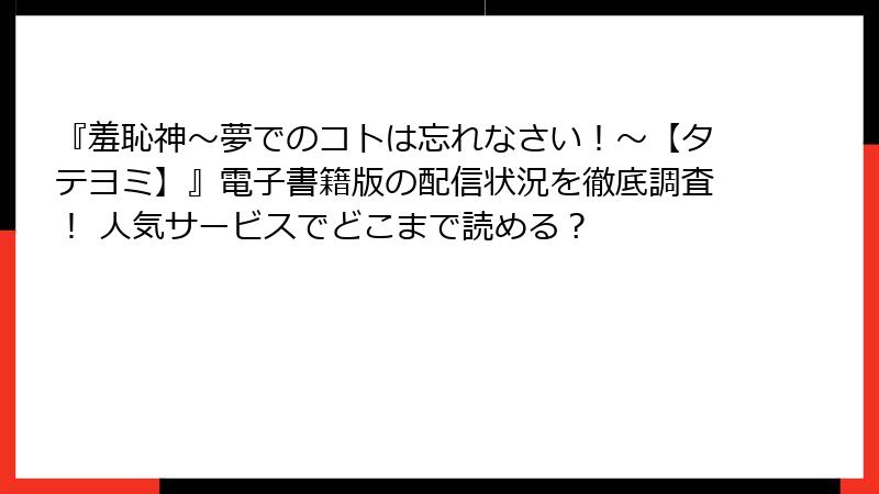 『羞恥神~夢でのコトは忘れなさい!~【タテヨミ】』電子書籍版の配信状況を徹底調査! 人気サービスでどこまで読める?
