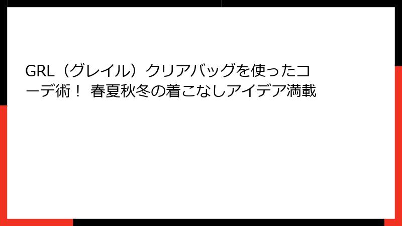 GRL（グレイル）クリアバッグを使ったコーデ術！ 春夏秋冬の着こなしアイデア満載