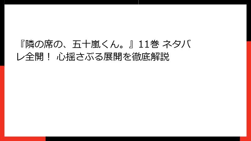 『隣の席の、五十嵐くん。』11巻 ネタバレ全開！ 心揺さぶる展開を徹底解説