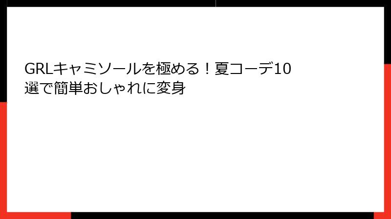 GRLキャミソールを極める！夏コーデ10選で簡単おしゃれに変身