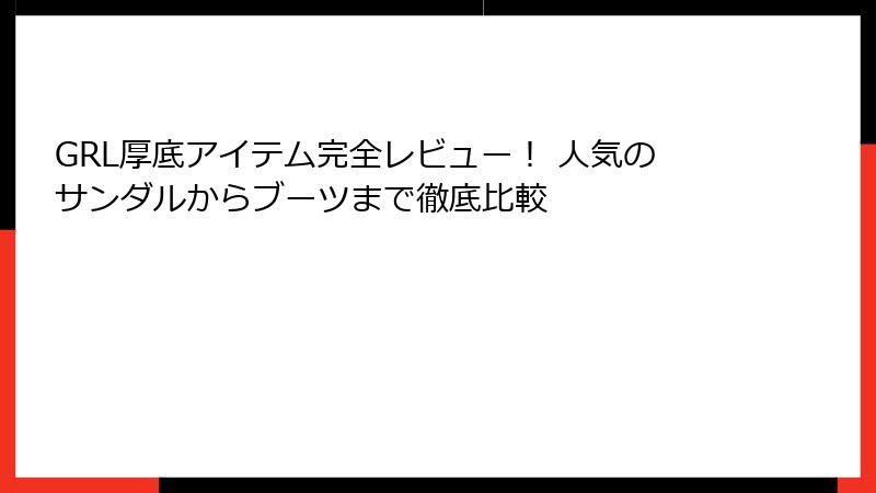 GRL厚底アイテム完全レビュー！ 人気のサンダルからブーツまで徹底比較