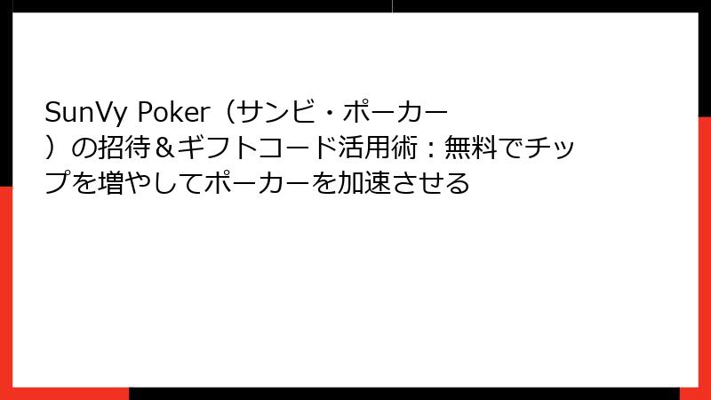 SunVy Poker(サンビ・ポーカー)の招待&ギフトコード活用術:無料でチップを増やしてポーカーを加速させる
