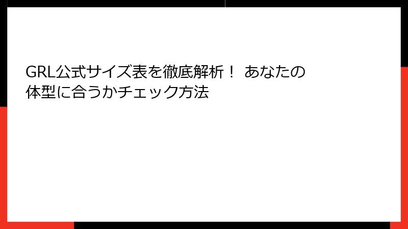 GRL公式サイズ表を徹底解析！ あなたの体型に合うかチェック方法