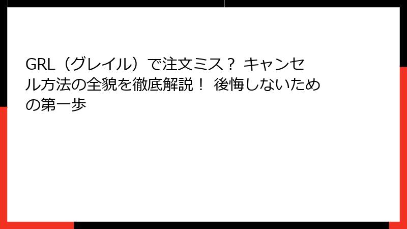 GRL（グレイル）で注文ミス？ キャンセル方法の全貌を徹底解説！ 後悔しないための第一歩