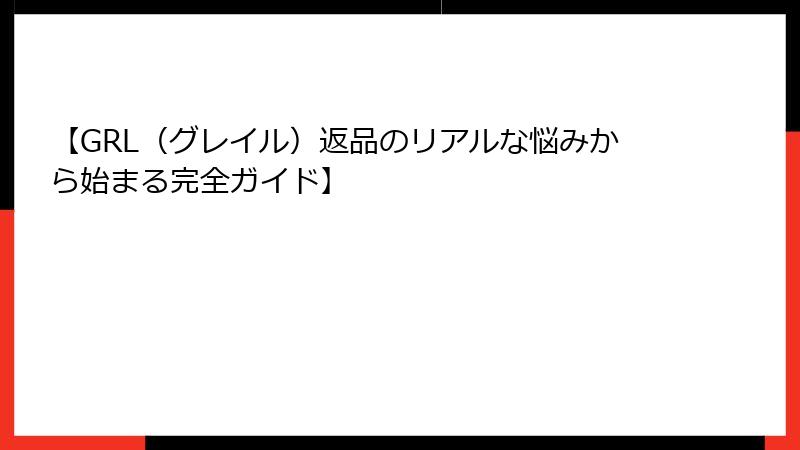 【GRL（グレイル）返品のリアルな悩みから始まる完全ガイド】