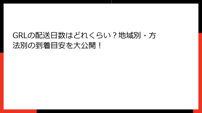 GRLの配送日数はどれくらい？地域別・方法別の到着目安を大公開！