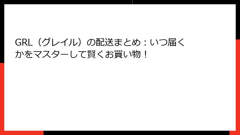 GRL（グレイル）の配送まとめ：いつ届くかをマスターして賢くお買い物！