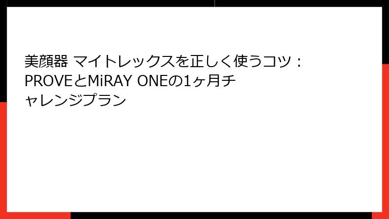 美顔器 マイトレックスを正しく使うコツ：PROVEとMiRAY ONEの1ヶ月チャレンジプラン
