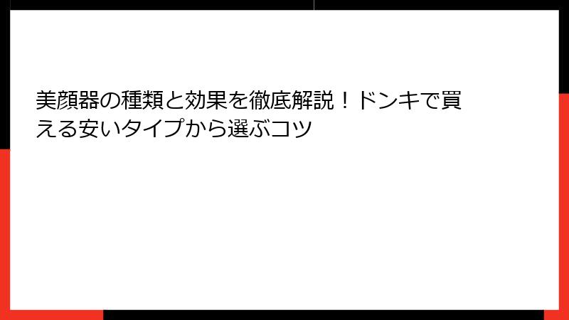 美顔器の種類と効果を徹底解説！ドンキで買える安いタイプから選ぶコツ