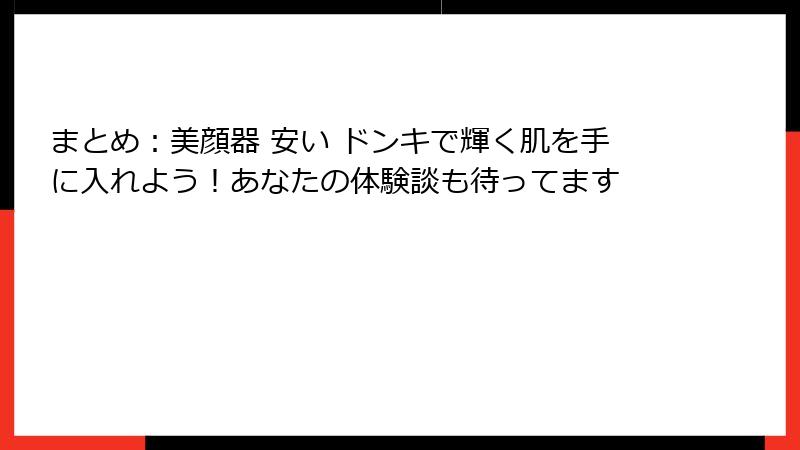 まとめ：美顔器 安い ドンキで輝く肌を手に入れよう！あなたの体験談も待ってます
