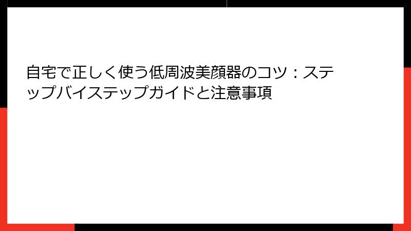 自宅で正しく使う低周波美顔器のコツ：ステップバイステップガイドと注意事項