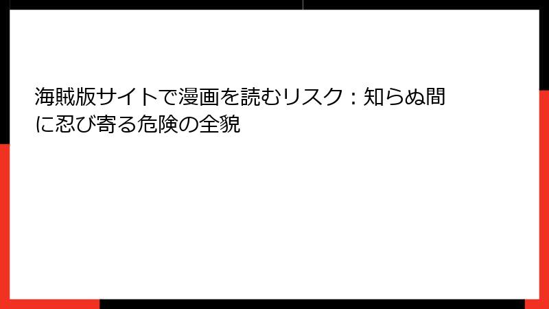 海賊版サイトで漫画を読むリスク:知らぬ間に忍び寄る危険の全貌