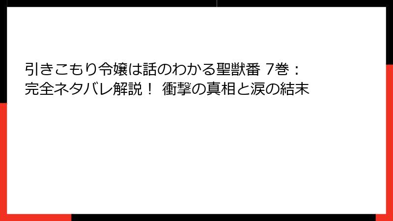 引きこもり令嬢は話のわかる聖獣番 7巻：完全ネタバレ解説！ 衝撃の真相と涙の結末