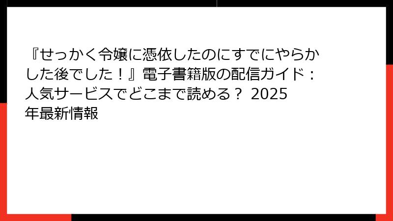 『せっかく令嬢に憑依したのにすでにやらかした後でした！』電子書籍版の配信ガイド：人気サービスでどこまで読める？ 2025年最新情報