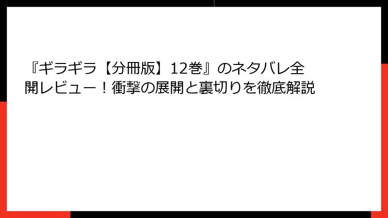 『ギラギラ【分冊版】12巻』のネタバレ全開レビュー！衝撃の展開と裏切りを徹底解説