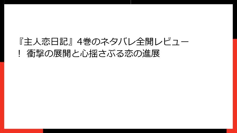 『主人恋日記』4巻のネタバレ全開レビュー！ 衝撃の展開と心揺さぶる恋の進展