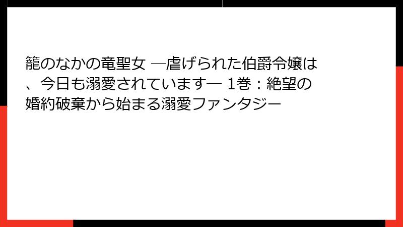 籠のなかの竜聖女 ―虐げられた伯爵令嬢は、今日も溺愛されています― 1巻：絶望の婚約破棄から始まる溺愛ファンタジー