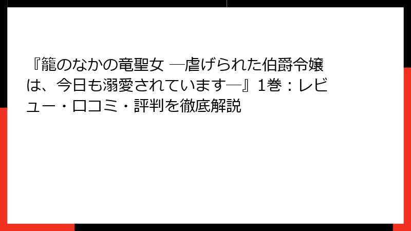 『籠のなかの竜聖女 ―虐げられた伯爵令嬢は、今日も溺愛されています―』1巻：レビュー・口コミ・評判を徹底解説