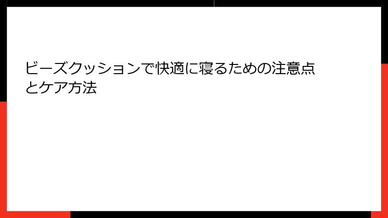 ビーズクッションで快適に寝るための注意点とケア方法