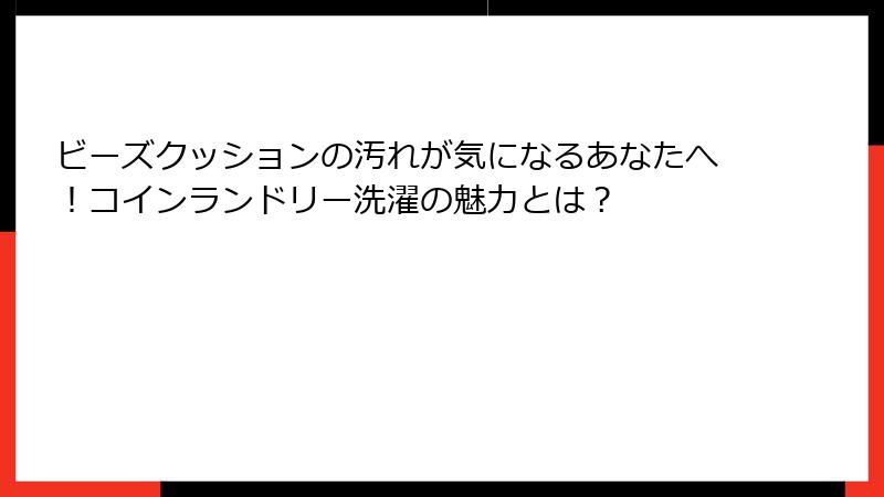 ビーズクッションの汚れが気になるあなたへ！コインランドリー洗濯の魅力とは？