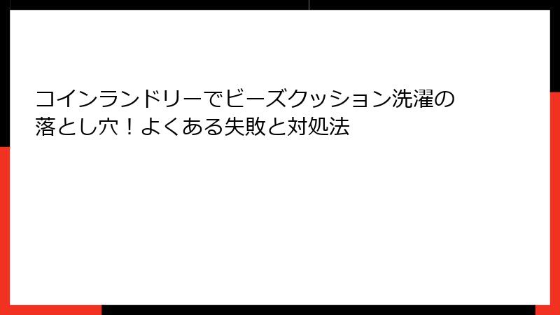 コインランドリーでビーズクッション洗濯の落とし穴！よくある失敗と対処法