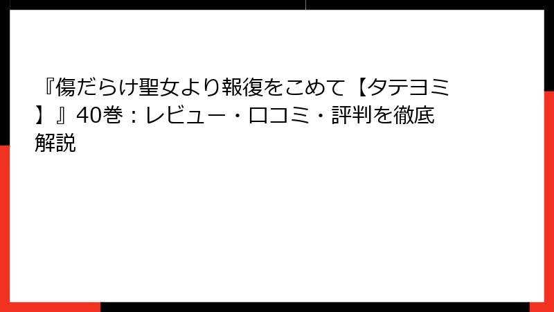 『傷だらけ聖女より報復をこめて【タテヨミ】』40巻：レビュー・口コミ・評判を徹底解説