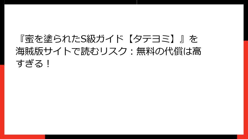 『蜜を塗られたS級ガイド【タテヨミ】』を海賊版サイトで読むリスク：無料の代償は高すぎる！