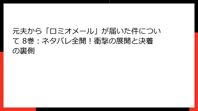 元夫から「ロミオメール」が届いた件について 8巻：ネタバレ全開！衝撃の展開と決着の裏側