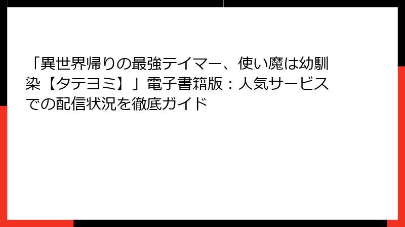 「異世界帰りの最強テイマー、使い魔は幼馴染【タテヨミ】」電子書籍版:人気サービスでの配信状況を徹底ガイド