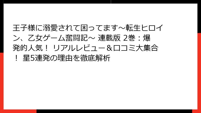王子様に溺愛されて困ってます～転生ヒロイン、乙女ゲーム奮闘記～ 連載版 2巻：爆発的人気！ リアルレビュー＆口コミ大集合！ 星5連発の理由を徹底解析