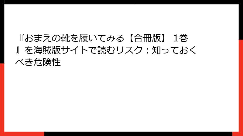 『おまえの靴を履いてみる【合冊版】 1巻』を海賊版サイトで読むリスク:知っておくべき危険性