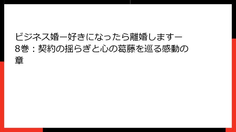ビジネス婚ー好きになったら離婚しますー 8巻：契約の揺らぎと心の葛藤を巡る感動の章