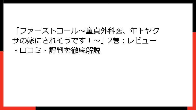 「ファーストコール～童貞外科医、年下ヤクザの嫁にされそうです！～」2巻：レビュー・口コミ・評判を徹底解説