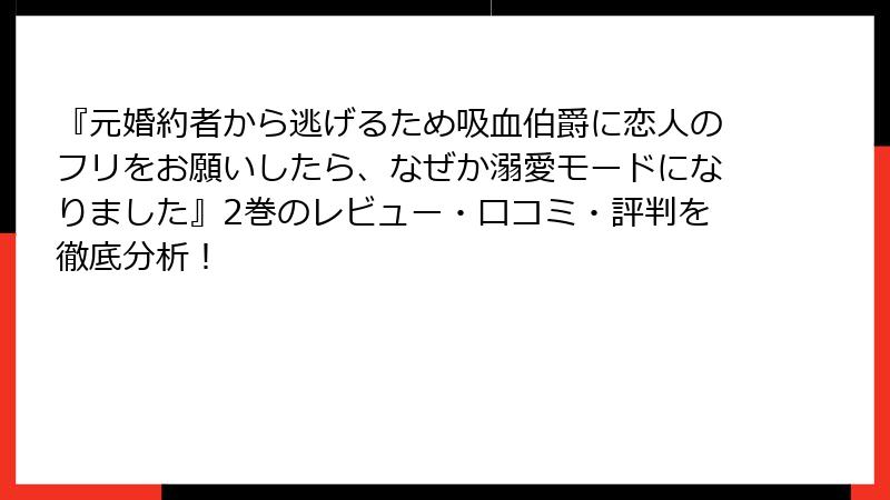 『元婚約者から逃げるため吸血伯爵に恋人のフリをお願いしたら、なぜか溺愛モードになりました』2巻のレビュー・口コミ・評判を徹底分析！