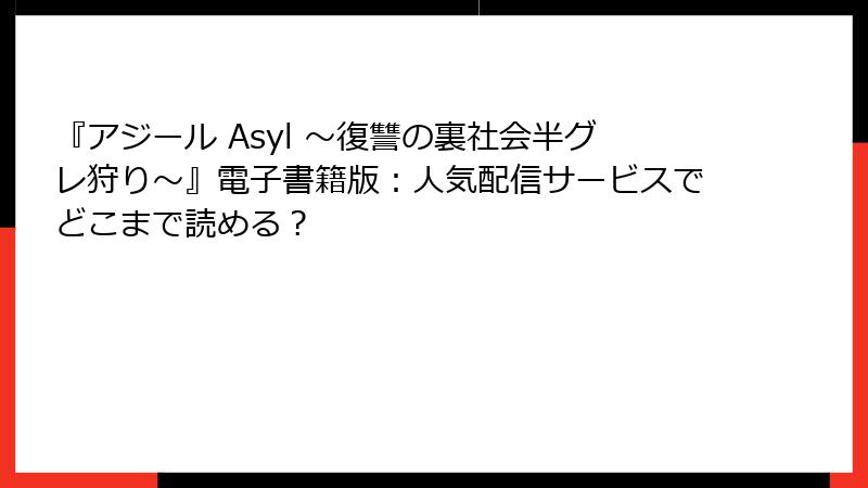 『アジール Asyl ～復讐の裏社会半グレ狩り～』電子書籍版：人気配信サービスでどこまで読める？