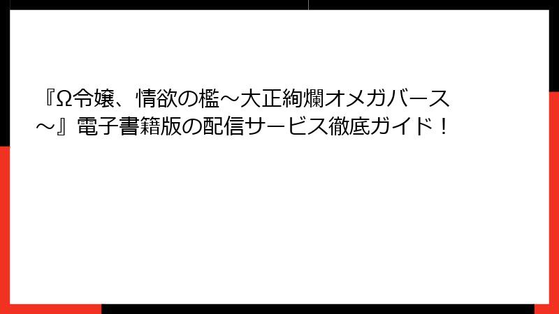 『Ω令嬢、情欲の檻～大正絢爛オメガバース～』電子書籍版の配信サービス徹底ガイド！
