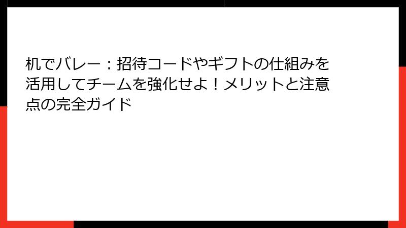 机でバレー：招待コードやギフトの仕組みを活用してチームを強化せよ！メリットと注意点の完全ガイド