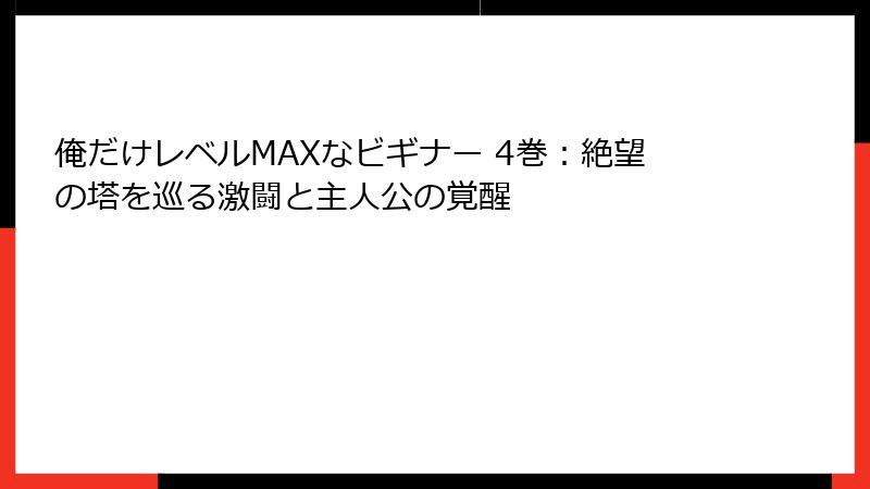 俺だけレベルMAXなビギナー 4巻：絶望の塔を巡る激闘と主人公の覚醒