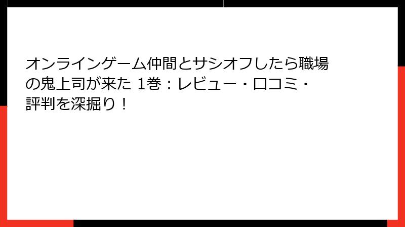 オンラインゲーム仲間とサシオフしたら職場の鬼上司が来た 1巻：レビュー・口コミ・評判を深掘り！