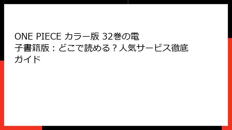 ONE PIECE カラー版 32巻の電子書籍版：どこで読める？人気サービス徹底ガイド