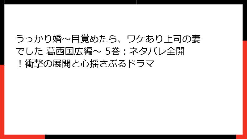 うっかり婚～目覚めたら、ワケあり上司の妻でした 葛西国広編～ 5巻：ネタバレ全開！衝撃の展開と心揺さぶるドラマ