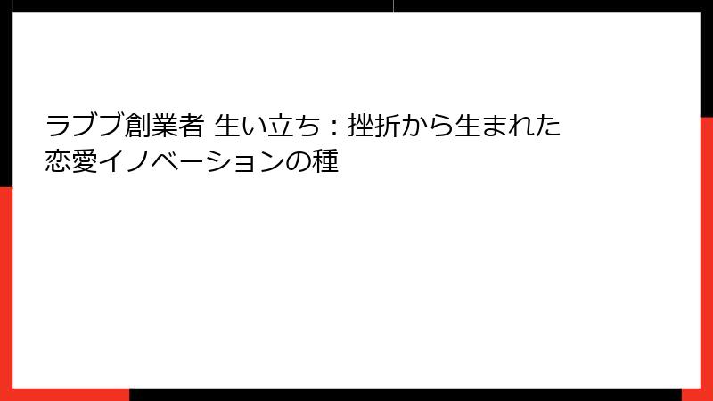 ラブブ創業者 生い立ち：挫折から生まれた恋愛イノベーションの種
