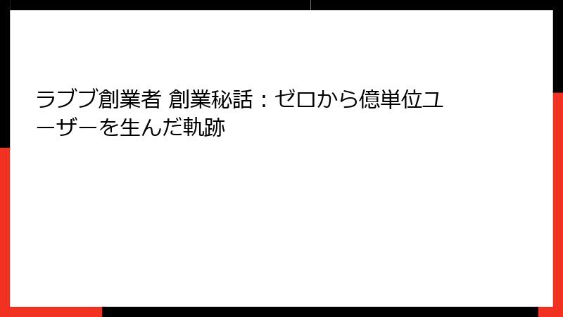 ラブブ創業者 創業秘話：ゼロから億単位ユーザーを生んだ軌跡